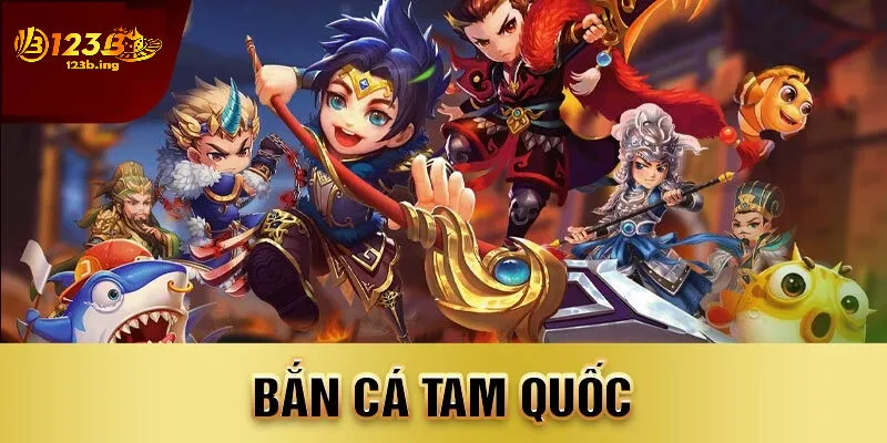 Bắn Cá Tam Quốc – Trò Chơi Đậm Chất Sử Thi Và Giải Trí
