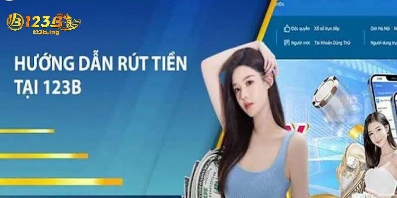 Hướng Dẫn Rút Tiền 123B - Nhanh Chóng Chỉ Trong Vài Bước