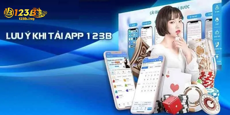 Những Lưu Ý Khi Tải App 123B Để Trải Nghiệm Tốt Nhất