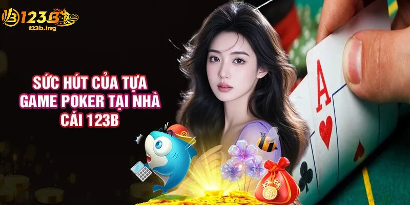 Vì sao Game Poker tại 123B chinh phục hàng triệu game thủ?